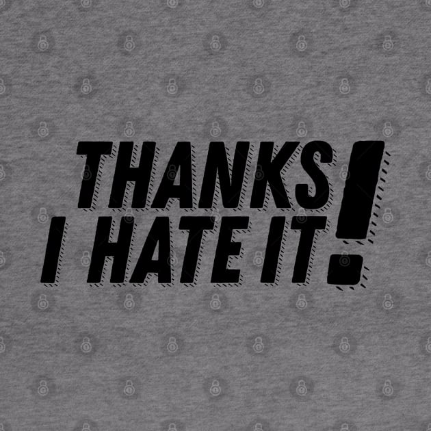 Thanks, I hate it! by galacticshirts